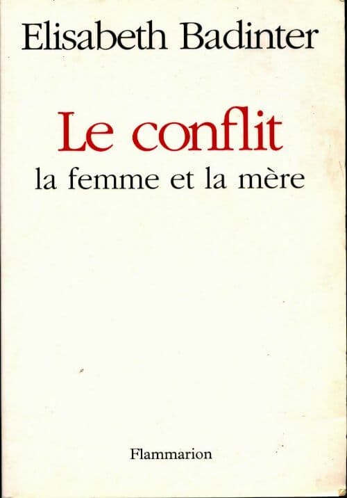 Le conflit. La femme et la mère - Elisabeth Badinter