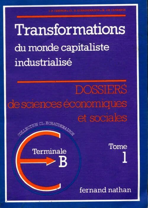 Sciences économiques et sociales terminale B Tome I : Les transformations du monde capitaliste industrialisé - Collectif