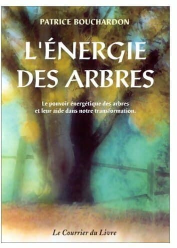 L'énergie des arbres. Le pouvoir énergétique des arbres et leur aide dans notre transformation - Patrice Bouchardon