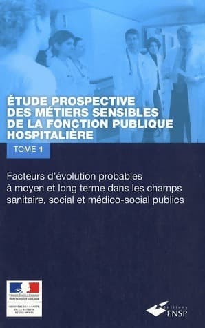 Etude prospective des métiers sensibles de la fonction publique hospitalière Tome I : facteurs d'évolution probables à moyen et long terme dans