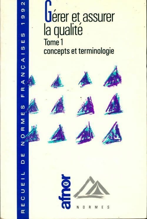 Gérer et assurer la qualité 1992 Tome I : Concepts et terminologie - Collectif