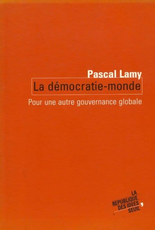 La démocratie-monde. Pour une autre gouvernance globale - Pascal Lamy