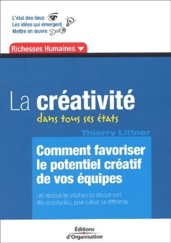 La créativité dans tous ses états : Comment favoriser le potentiel créatif de vos équipes - Thierry Littner