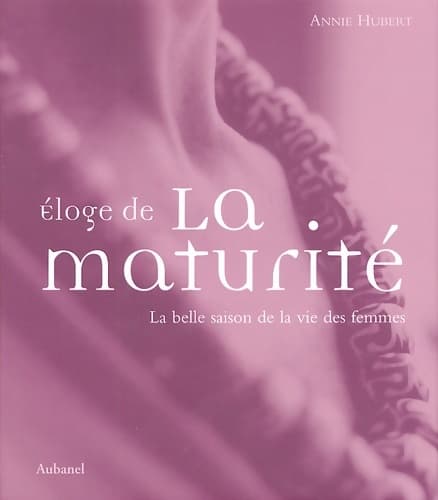 Eloge de la maturité : La belle saison de la vie des femmes - Annie Hubert