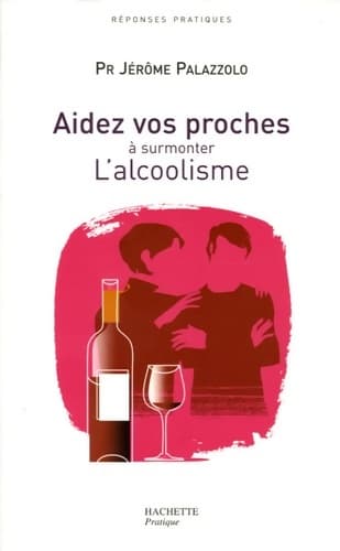 Aidez vos proches a surmonter l'alcoolisme - Jérôme Palazzolo
