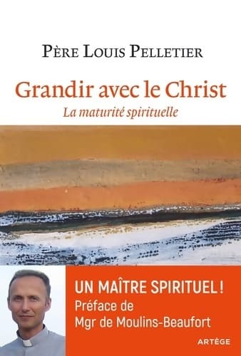Grandir avec le Christ. La maturité spirituelle - Père Louis Pelletier