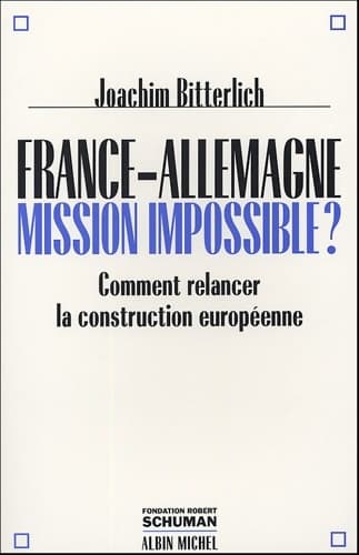 France-Allemagne : Mission impossible ? - Comment relancer la construction européenne - Joachim Bitterlich
