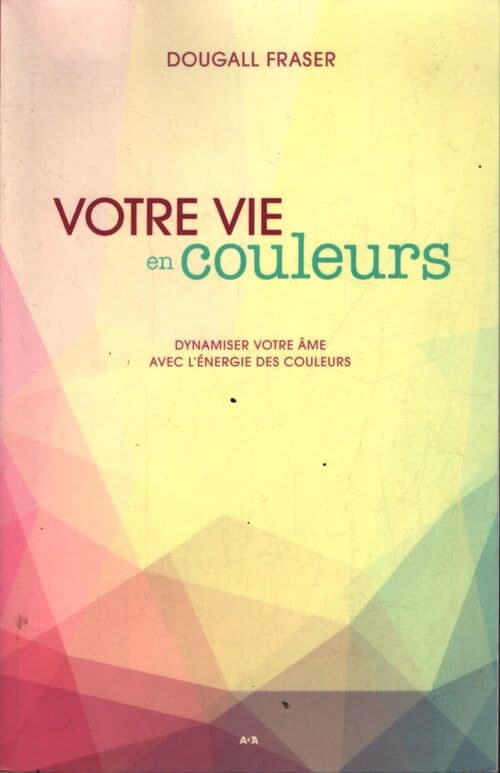 Votre vie en couleurs - dynamiser votre âme avec l'énergie des couleurs - Dougall Fraser
